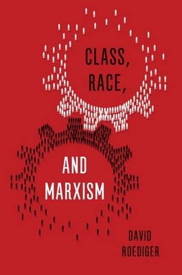 Class, Race, and Marxism - David R Roediger