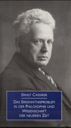 Das Erkenntnisproblem in der Philosophie und Wissenschaft der neueren Zeit - Ernst Cassirer