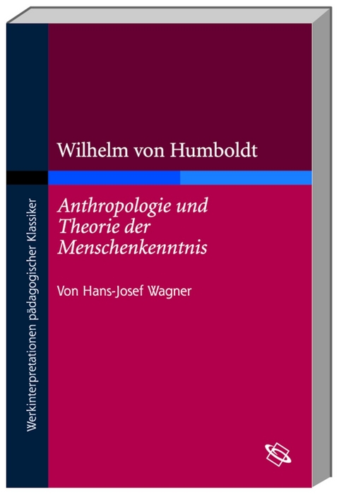 Wilhelm von Humboldt "Anthropologie und Theorie der Menschenkenntnis" - Hans J Wagner