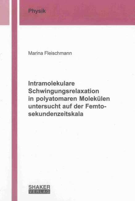 Intramolekulare Schwingungsrelaxation in polyatomaren Molek&uuml;len untersucht auf der Femtosekundenzeitskala - Marina Fleischmann