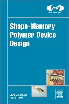 Shape-Memory Polymer Device Design -  Jack C. Griffis,  David L. Safranski