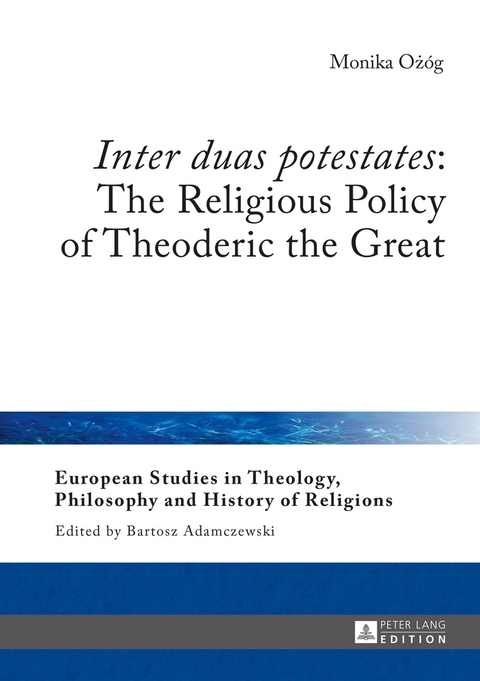 &laquo;Inter duas potestates&raquo;: The Religious Policy of Theoderic the Great - Monika Oż&oacute;g