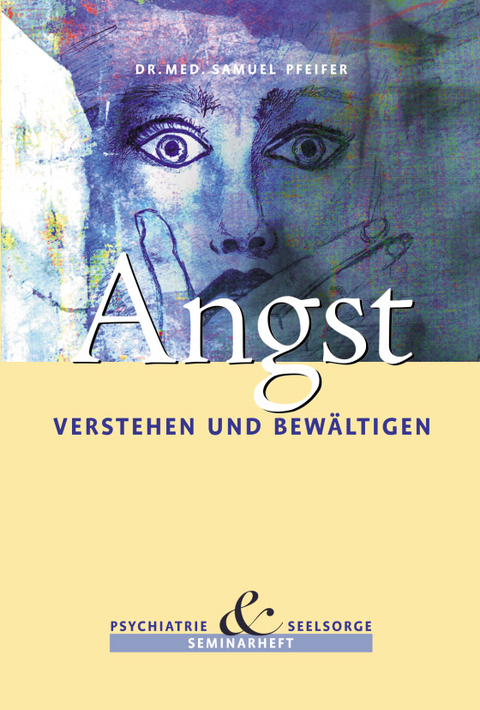 Angst verstehen und bew&auml;ltigen - Samuel Pfeifer
