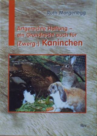 Artgerechte Haltung - ein Grundrecht auch f&uuml;r (Zwerg-) Kaninchen - Ruth Morgenegg