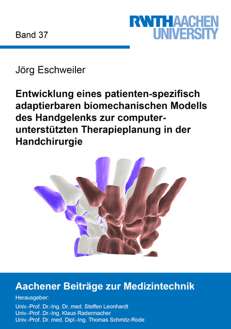 Entwicklung eines patienten-spezifisch adaptierbaren biomechanischen Modells des Handgelenks zur computerunterst&uuml;tzten Therapieplanung in der Handchirurgie - J&ouml;rg Eschweiler