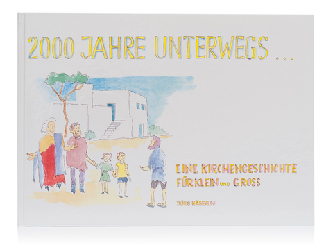 2000 Jahre unterwegs - eine Kirchengeschichte f&uuml;r Klein und Gross - J&uuml;rg H&auml;berlin