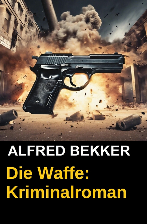 Die Waffe: Kriminalroman -  Alfred Bekker