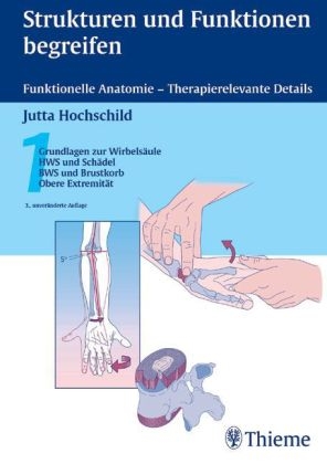 Strukturen und Funktionen begreifen. Funktionelle Anatomie - Therapierelevante Details / 1: Grundlagen zur Wirbelsäule, HWS und Schädel, BWS und Brustkorb, Obere Extrem