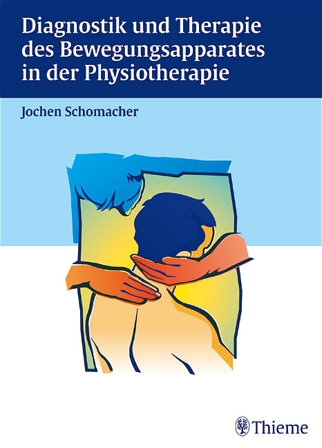 Diagnostik und Therapie des Bewegungsapparates in der Physiotherapie - Jochen Schomacher