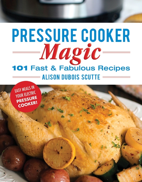 Pressure Cooker Magic -  Alison DuBois Scutte