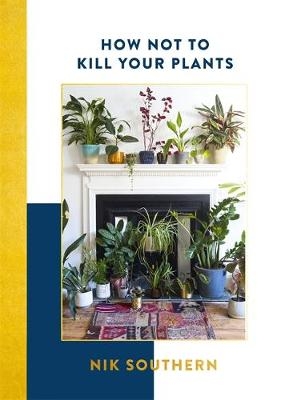 How Not To Kill Your Plants -  Nik Southern