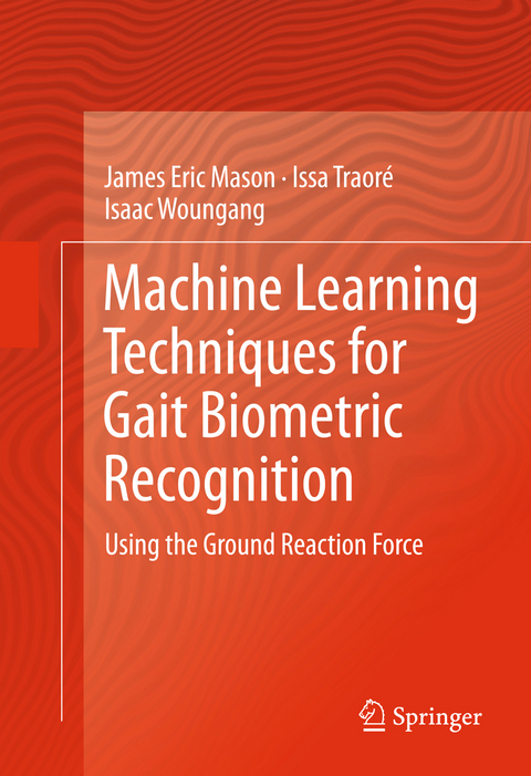 Machine Learning Techniques for Gait Biometric Recognition - James Eric Mason, Issa Traor&eacute;, Isaac Woungang