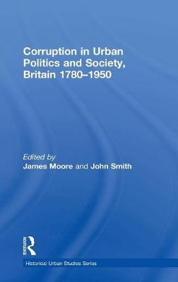 Corruption in Urban Politics and Society, Britain 1780-1950 -  John Smith