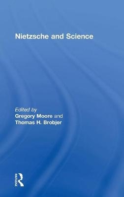 Nietzsche and Science -  Thomas H. Brobjer