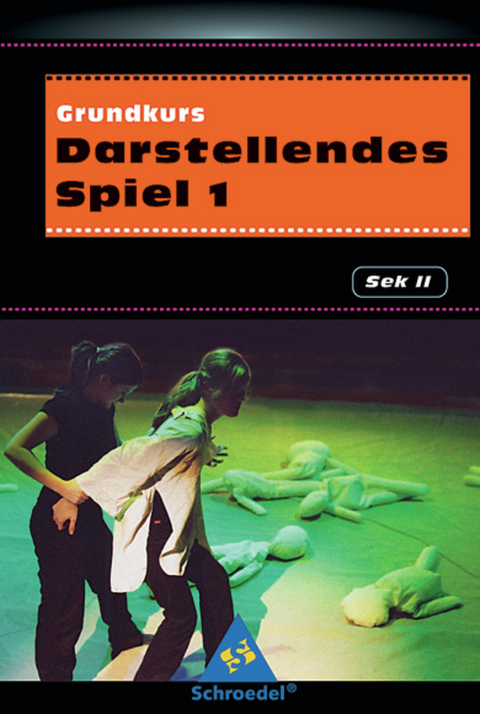 Grundkurs Darstellendes Spiel 1 - Sabine K&uuml;ndiger, Marcel Kunz, Christiane Mangold, Susanne Oehmsen, Christel Pickenpack, Jan-Henning Steuer, Tillmann Ziemke