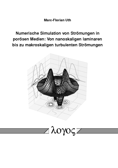 Numerische Simulation von Str&ouml;mungen in por&ouml;sen Medien: Von nanoskaligen laminaren bis zu makroskaligen turbulenten Str&ouml;mungen - Marc-Florian Uth