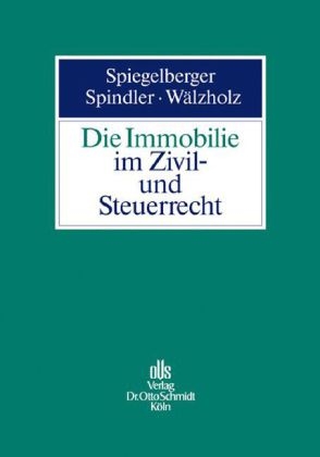 Die Immobilie im Zivil- und Steuerrecht - Sebastian Spiegelberger, Wolfgang Spindler, Eckhard W&auml;lzholz
