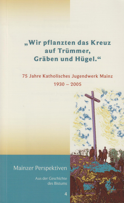 "Wir pflanzten das Kreuz auf Tr&uuml;mmer, Gr&auml;ben und H&uuml;gel."