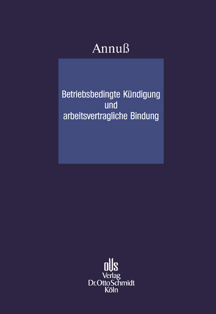 Betriebsbedingte K&uuml;ndigung und arbeitsvertragliche Bindung - Georg Annu&szlig;