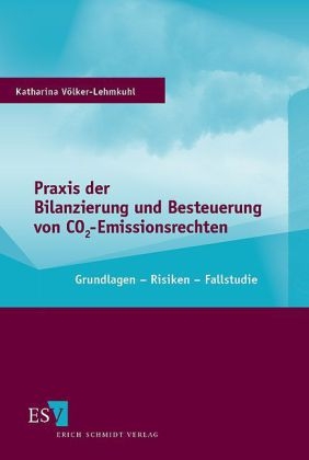 Praxis der Bilanzierung und Besteuerung von CO2-Emissionsrechten - Katharina V&ouml;lker-Lehmkuhl