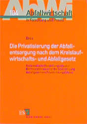 Die Privatisierung der Abfallentsorgung nach dem Kreislaufwirtschafts- und Abfallgesetz - Axel Bree