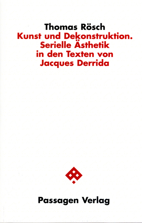 Kunst und Dekonstruktion. Serielle &Auml;sthetik in den Texten von Jacques Derrida - Thomas R&ouml;sch