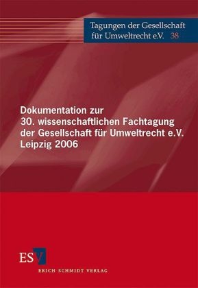 Dokumentation zur 30. wissenschaftlichen Fachtagung der Gesellschaft für Umweltrecht e.V. Leipzig 2006