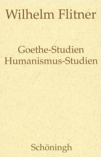 Goethe-Studien - Humanismus-Studien - Wilhelm Flitner