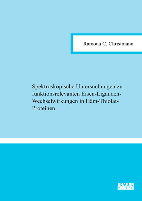 Spektroskopische Untersuchungen zu funktionsrelevanten Eisen-Liganden-Wechselwirkungen in H&auml;m-Thiolat-Proteinen - Ramona Christina Christmann
