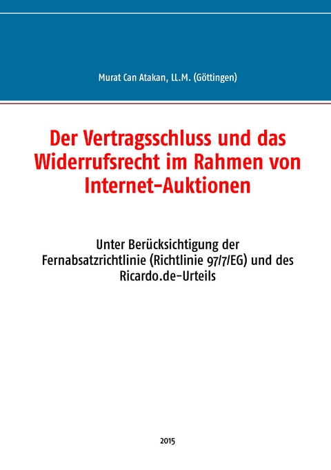 Der Vertragsschluss und das Widerrufsrecht im Rahmen von Internet-Auktionen - Murat Can Atakan