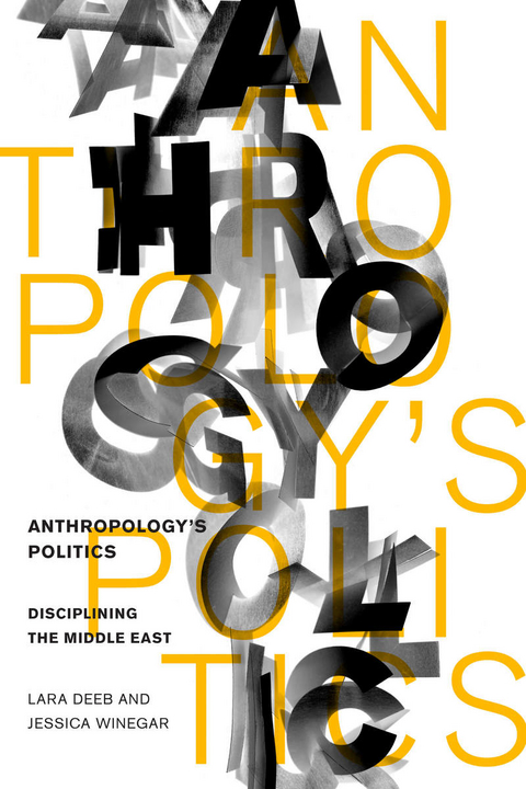 Anthropology's Politics -  Lara Deeb,  Jessica Winegar