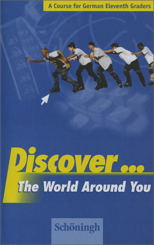 Discover... The World around You. A Course for German Eleventh Graders / Discover... The World Around You