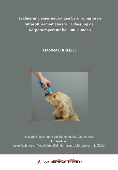 Evaluierung eines neuartigen ber&uuml;hrungslosen Infrarotthermometers zur Erfassung der K&ouml;rpertemperatur bei 300 Hunden - Hannah Kreissl