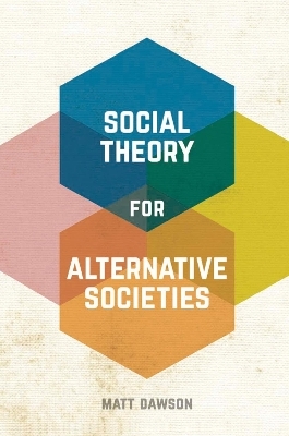 Social Theory for Alternative Societies - Matt Dawson