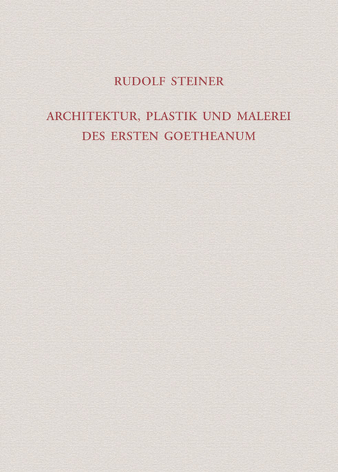 Architektur, Plastik und Malerei des Ersten Goetheanum - Rudolf Steiner