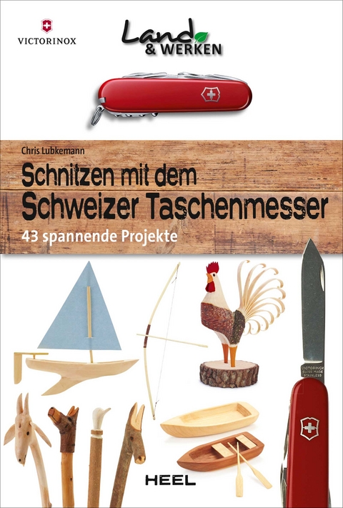 Schnitzen mit dem Schweizer Taschenmesser: 43 spannende Projekte - Chris Lubkemann
