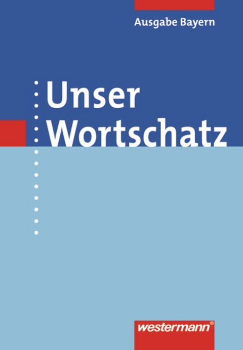 Unser Wortschatz / Unser Wortschatz - Ausgabe 2006 f&uuml;r Bayern - 