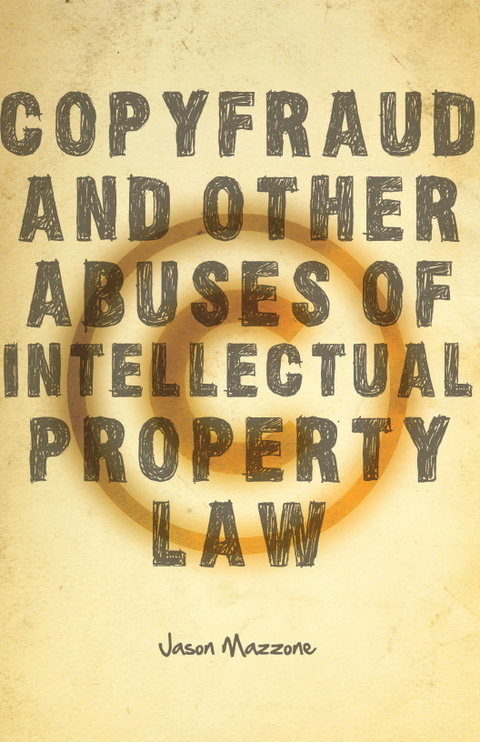 Copyfraud and Other Abuses of Intellectual Property Law -  Jason Mazzone