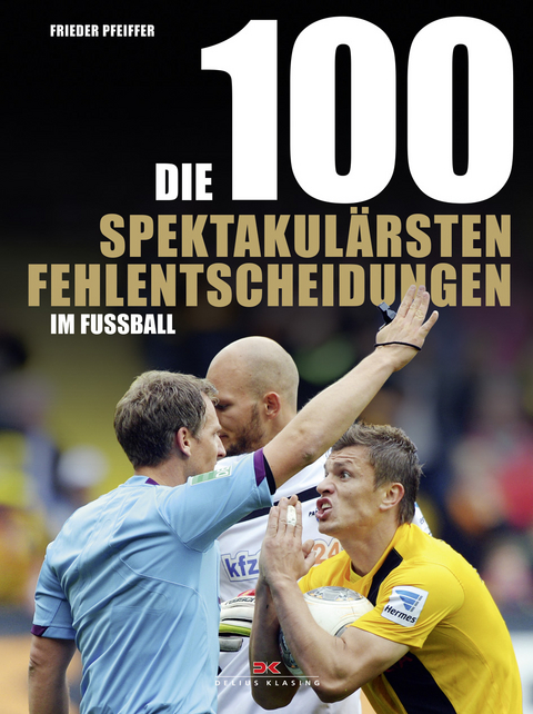Die 100 spektakul&auml;rsten Fehlentscheidungen im Fu&szlig;ball - Frieder Pfeiffer