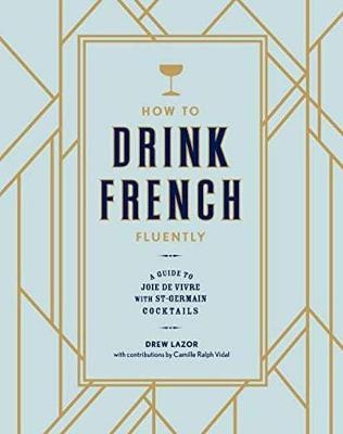 How to Drink French Fluently -  Drew Lazor,  Camille Ralph Vidal
