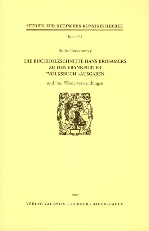 Die Buchholzschnitte Hans Brosamers zu den Frankfurter "Volksbuch"-Ausgaben und ihre Wiederverwendungen - Bodo Gotzkowsky
