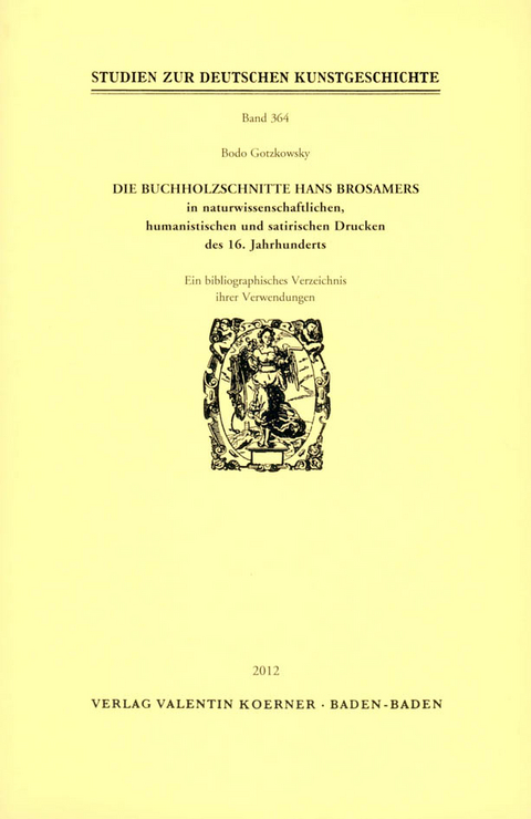 Die Buchholzschnitte Hans Brosamers in naturwissenschaftlichen, satirischen und humanistischen Drucken des 16. Jahrhunderts. - Bodo Gotzkowsky