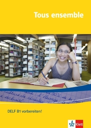 Tous ensemble / Delf B1 vorbereiten! - Anne Crismat, Fran&ccedil;oise Economides-Fincke, Bernd Grunwald, Laurent Jouvet, Sandrine Lamer, Brigitte Schr&ouml;der, Gudrun Tegethoff, Kerstin Theinert