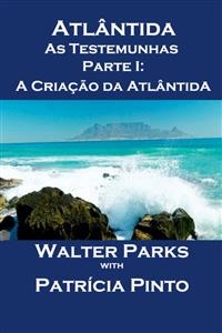 Atl&acirc;ntida As Testemunhas - Parte I: A Cria&ccedil;&atilde;o da Atl&acirc;ntida -  Walter Parks