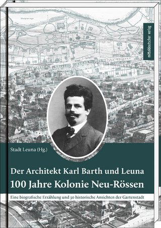 Der Architekt Karl Barth und Leuna – 100 Jahre Kolonie Neu-Rössen