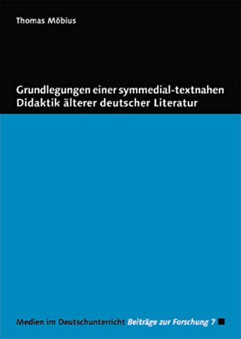 Grundlegungen einer symmedial-textnahen Didaktik &auml;lterer deutscher Literatur - Thomas M&ouml;bius