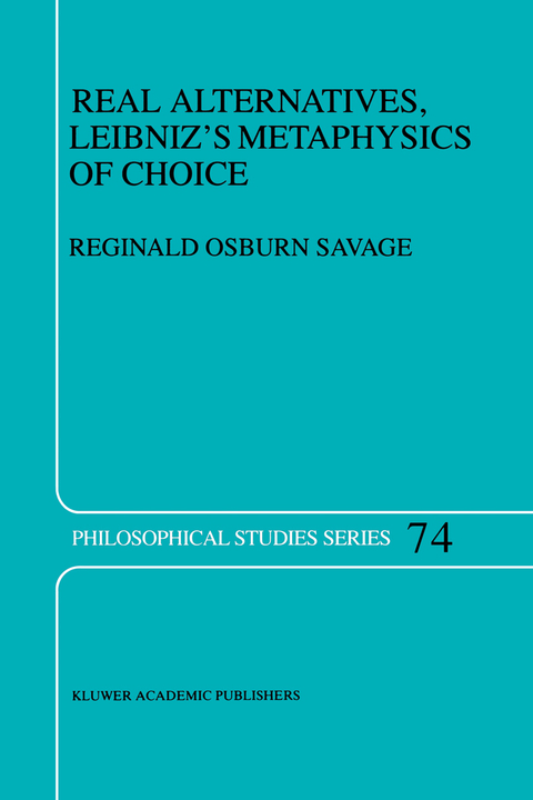 Real Alternatives, Leibniz&rsquo;s Metaphysics of Choice - R.O. Savage