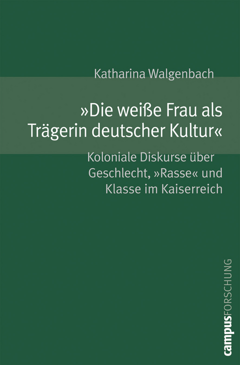 &raquo;Die wei&szlig;e Frau als Tr&auml;gerin deutscher Kultur&laquo; - Katharina Walgenbach