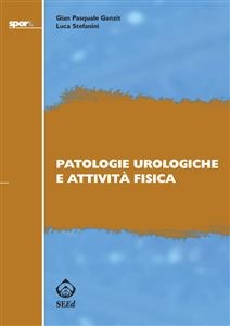 Patologie urologiche e attivit&agrave; fisica - Gian Pasquale Ganzit, Luca Stefanini