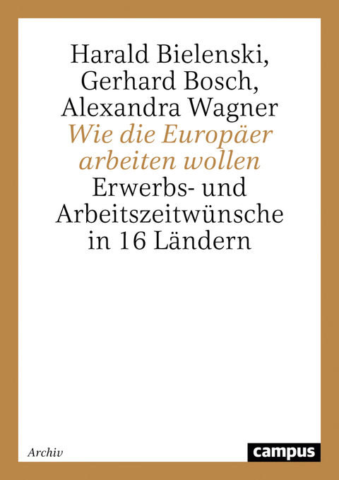 Wie die Europ&auml;er arbeiten wollen - Harald Bielenski, Gerhard Bosch, Alexandra Wagner